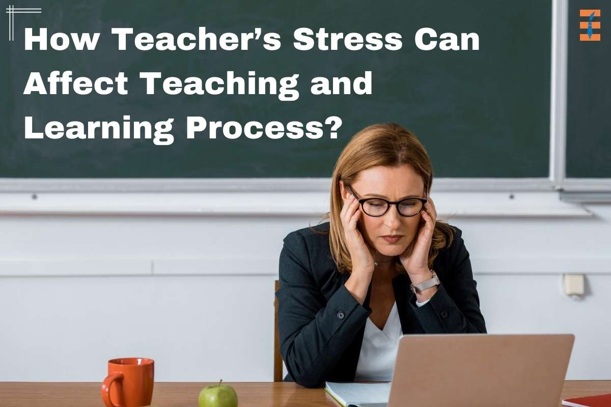 How Teacher’s Stress Can Affect Teaching and Learning Process?