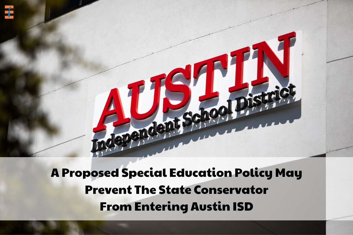 A Proposed Special Education Policy May Prevent The State Conservator From Entering Austin ISD