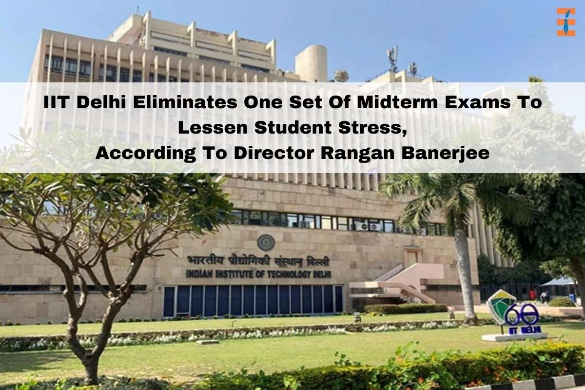 IIT Delhi Eliminates One Set Of Midterm Exams To Lessen Student Stress, According To Director Rangan Banerjee