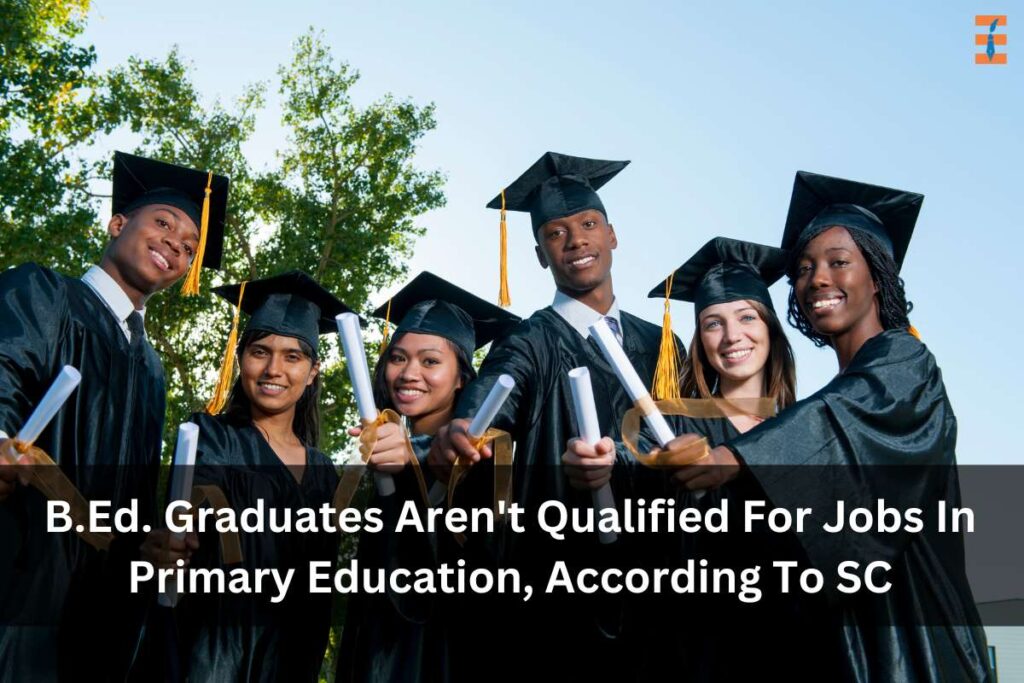 B.Ed. Graduates Incapable For Post Of Primary School Teachers, According To SC | Future Education Magazine