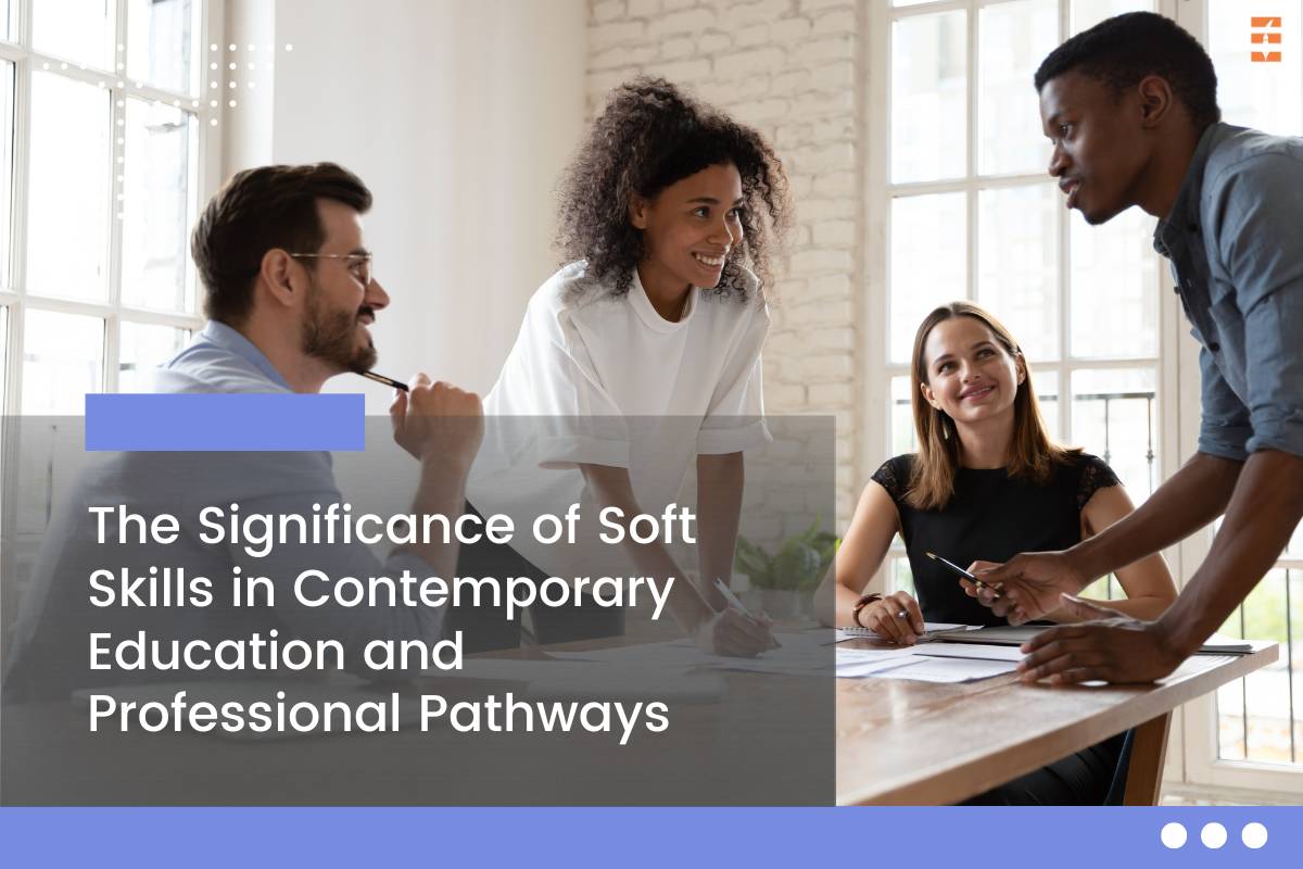 The Significance Of Soft Skills In Contemporary Education And Professional Pathways