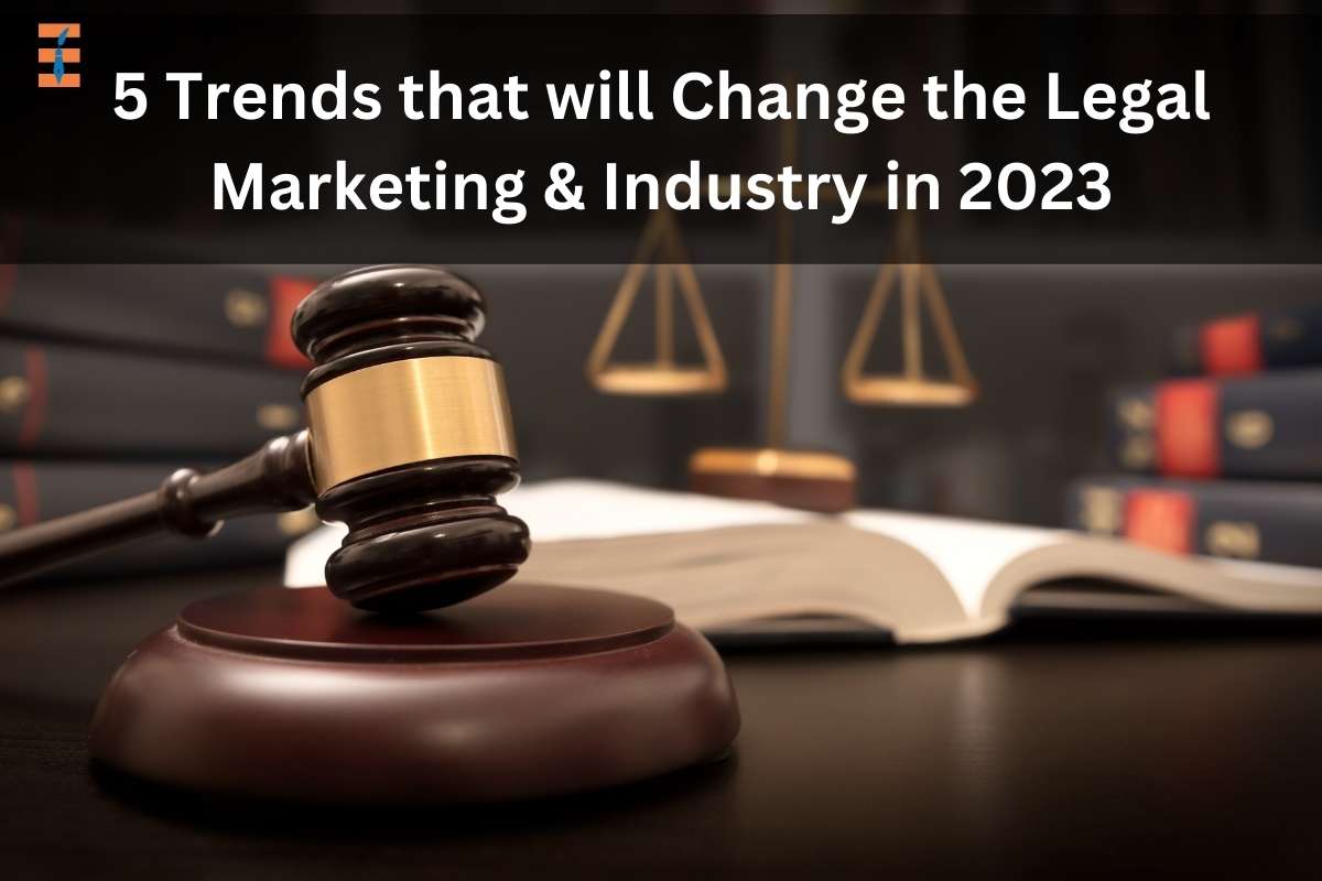 5 Trends That Will Change The Legal Marketing & Industry In 2023