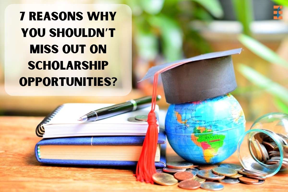 7 Reasons Why You Shouldn’t Miss Out on Scholarship Opportunities