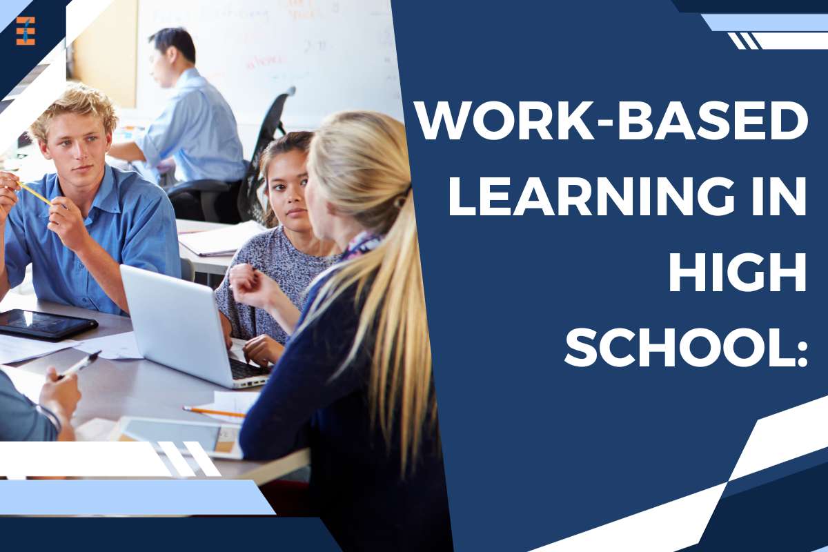 How And Why Work-based Learning In High School Is Beneficial For Students?
