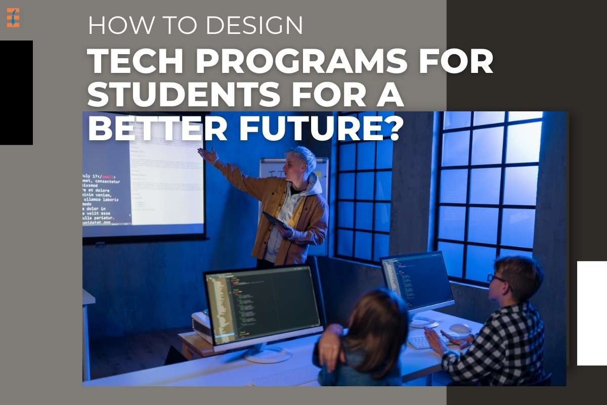 How To Design Tech Programs For Students For A Better Future?