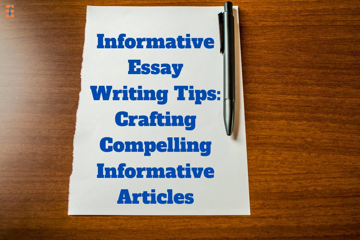 Informative Essay Writing Tips: Crafting Compelling Informative Articles