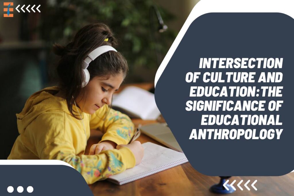 4 Significance of Educational Anthropology | Future Education Magazine