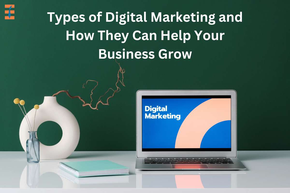 Types Of Digital Marketing And How They Can Help Your Business Grow