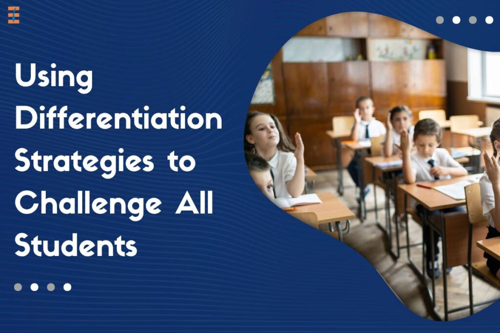 6 Effective Differentiation Strategies That Teachers Can Employ To Meet The Unique Needs Of Their Students | Future Education Magazine