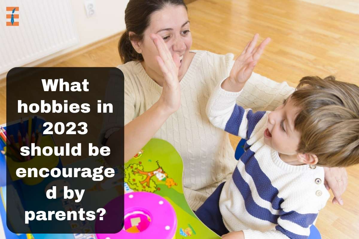 What Hobbies In 2023 Should Be Encouraged By Parents?