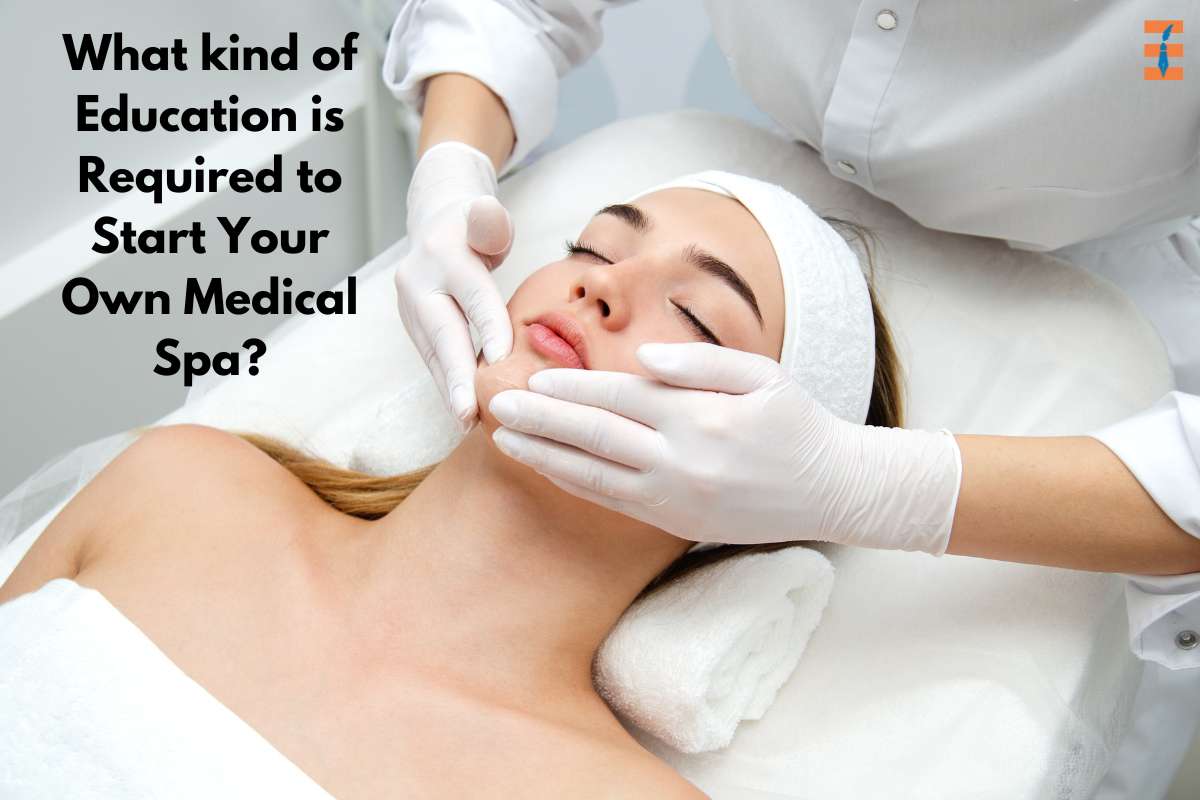 What Kind Of Education Is Required To Start Your Own Medical Spa