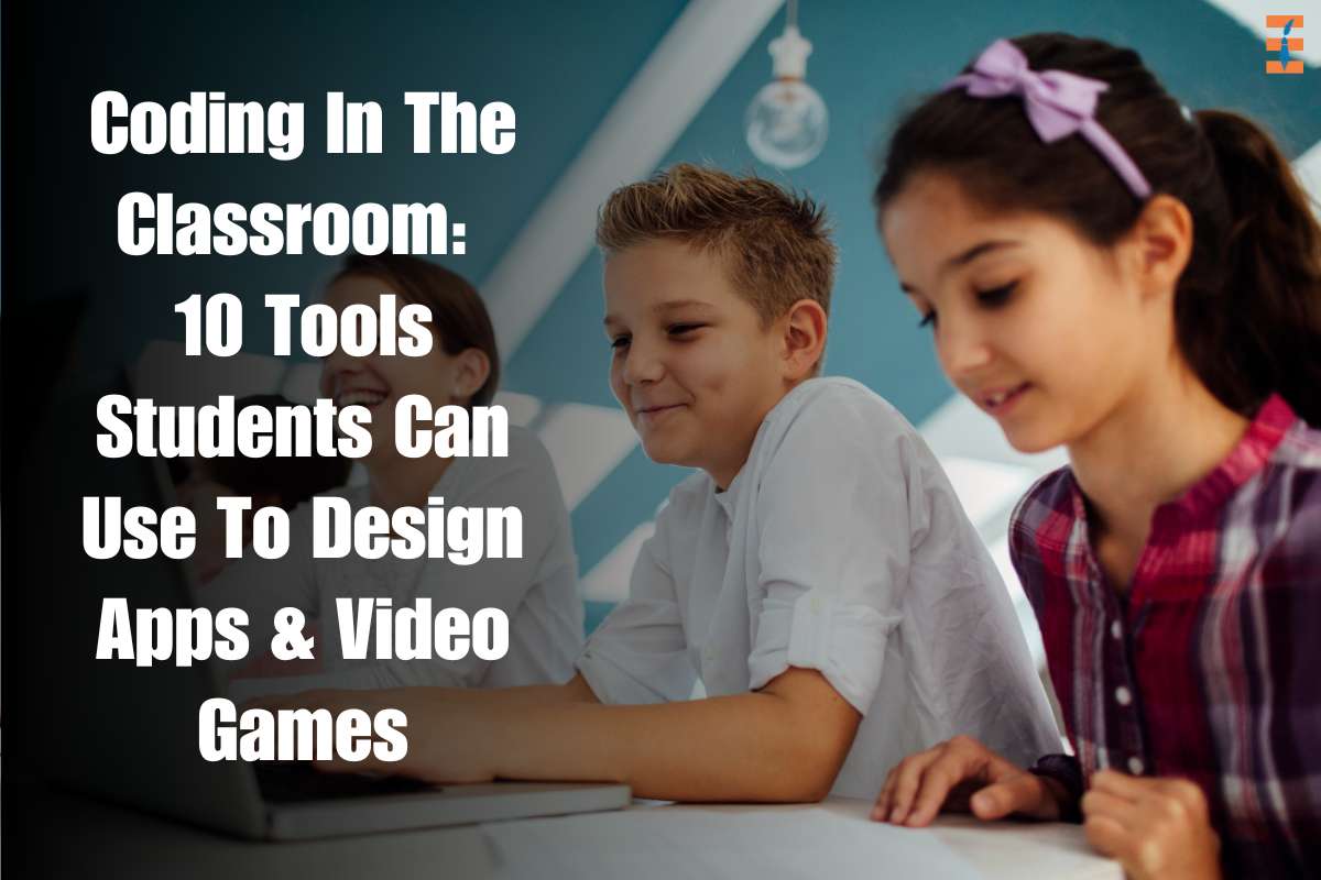 Coding In The Classroom: 10 Tools Students Can Use To Design Apps & Video Games