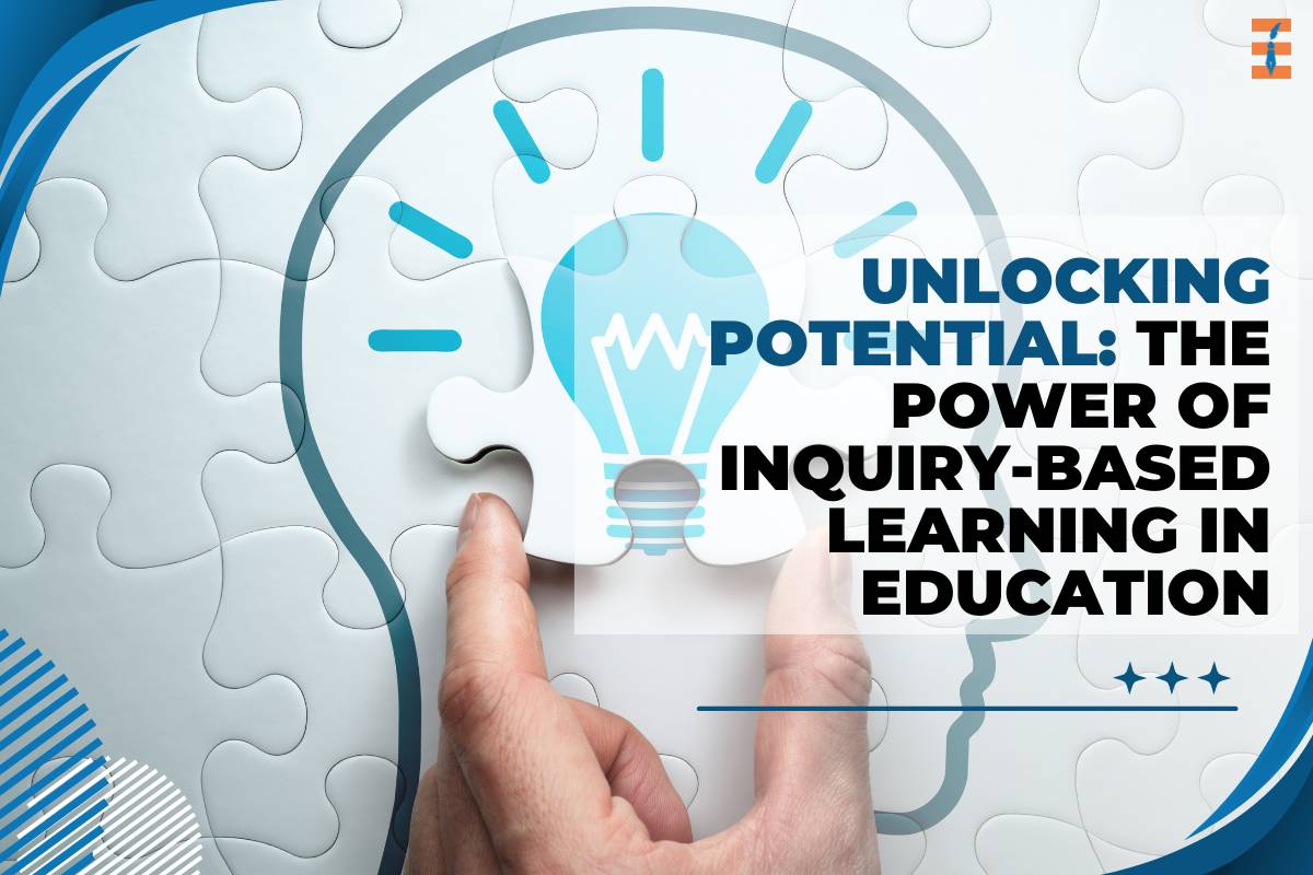 Unlocking Potential: The Power of Inquiry-Based Learning in Education