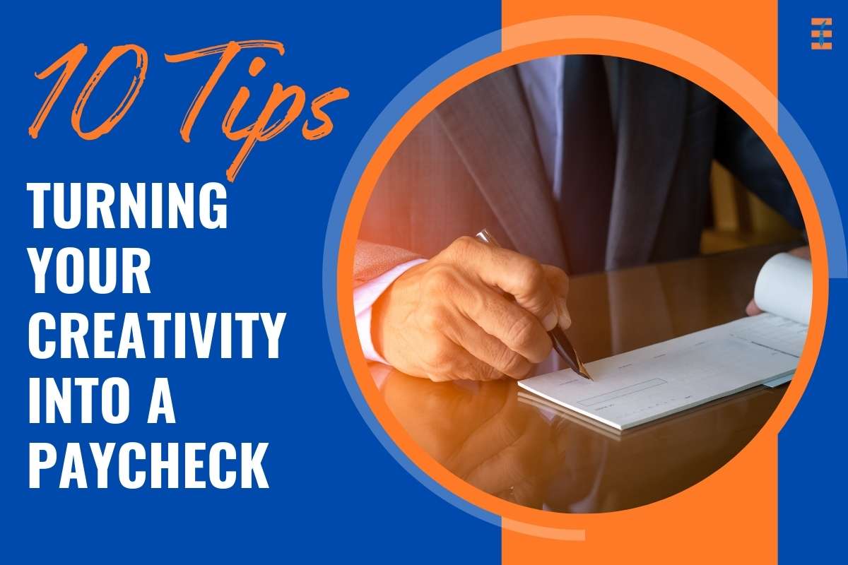 10 Tips To Turning Your Creativity Into A Paycheck