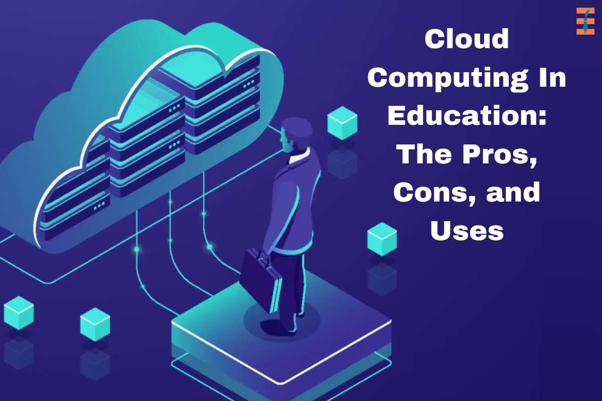 Cloud Computing In Education: The Pros, Cons, and Uses
