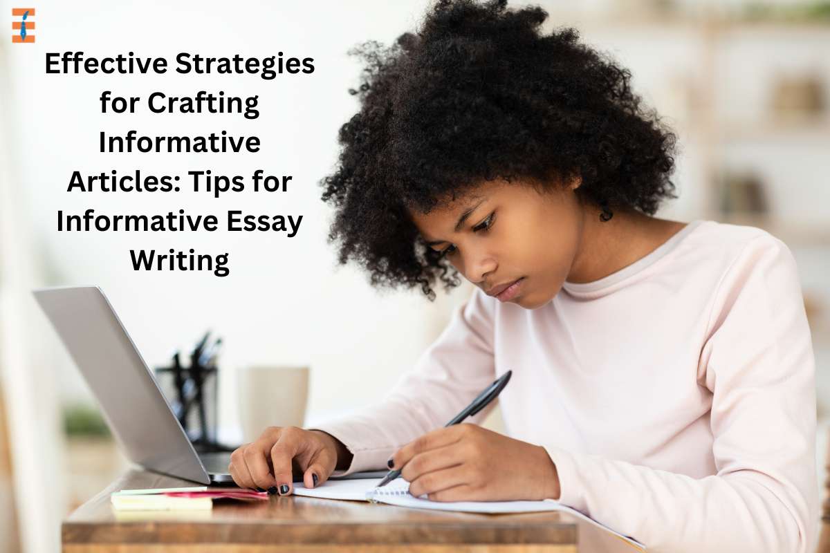 Effective Strategies For Crafting Informative Articles: Tips For Informative Essay Writing