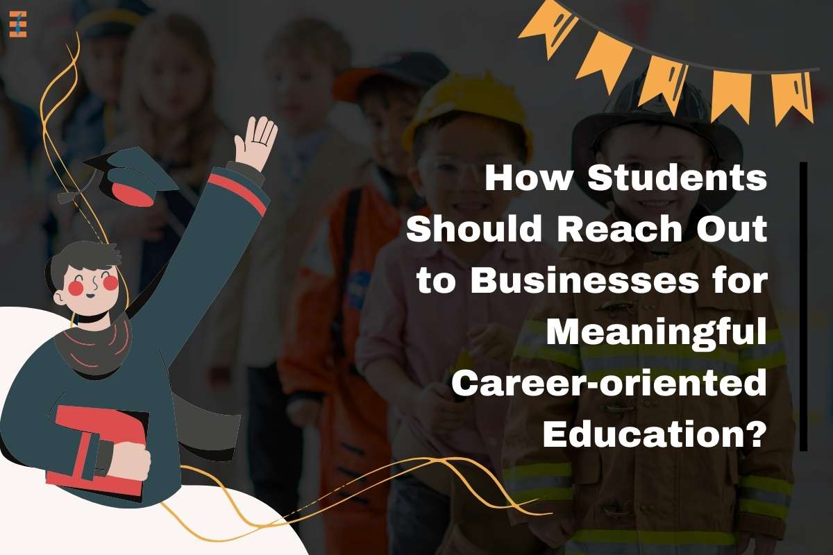 How Students Should Reach Out To Businesses For Meaningful Career-oriented Education?