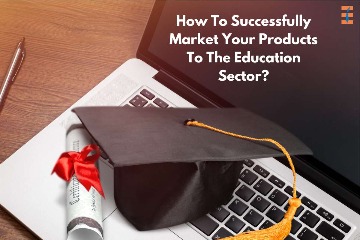 How To Successfully Market Your Products To The Education Sector?