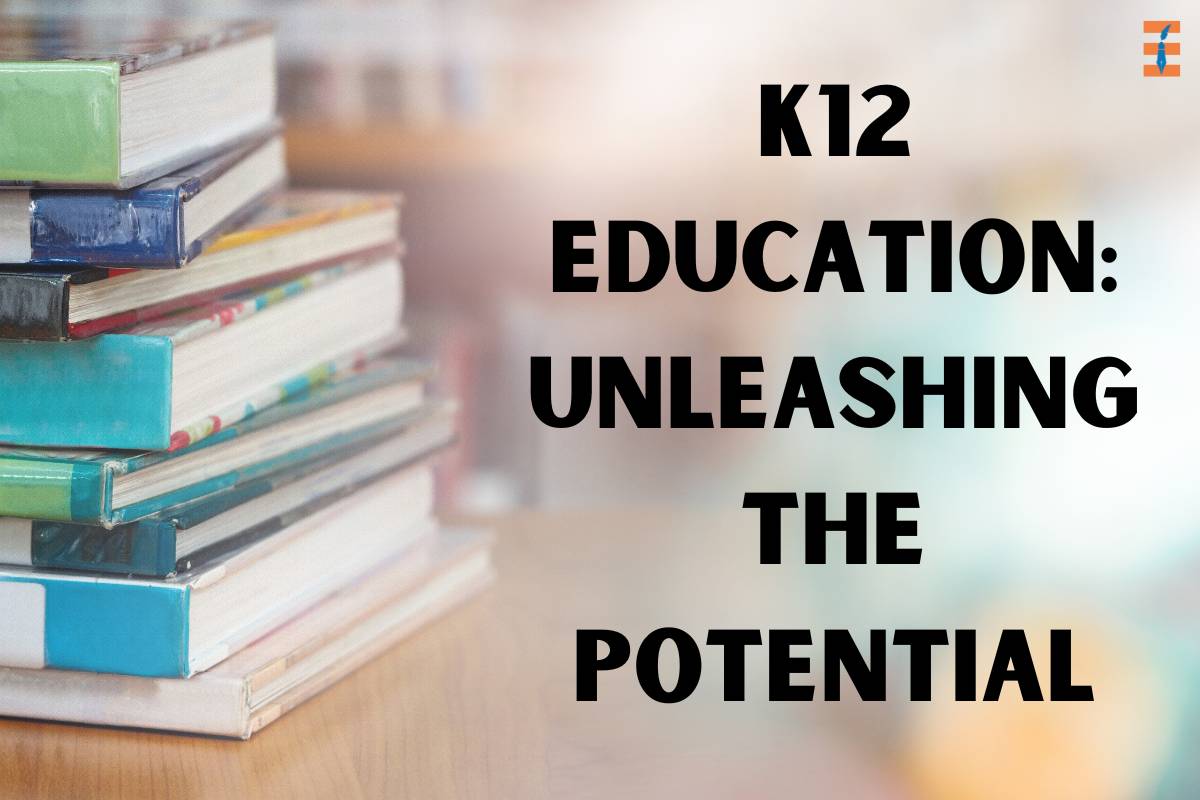 K12 Education: Unleashing the Potential