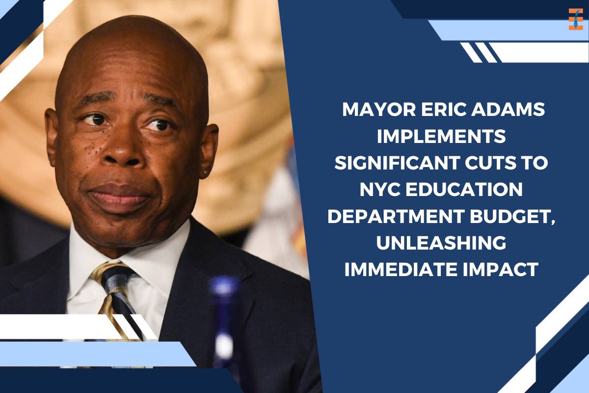 Mayor Eric Adams Implements Significant Cuts to NYC Education Department Budget, Unleashing Immediate Impact