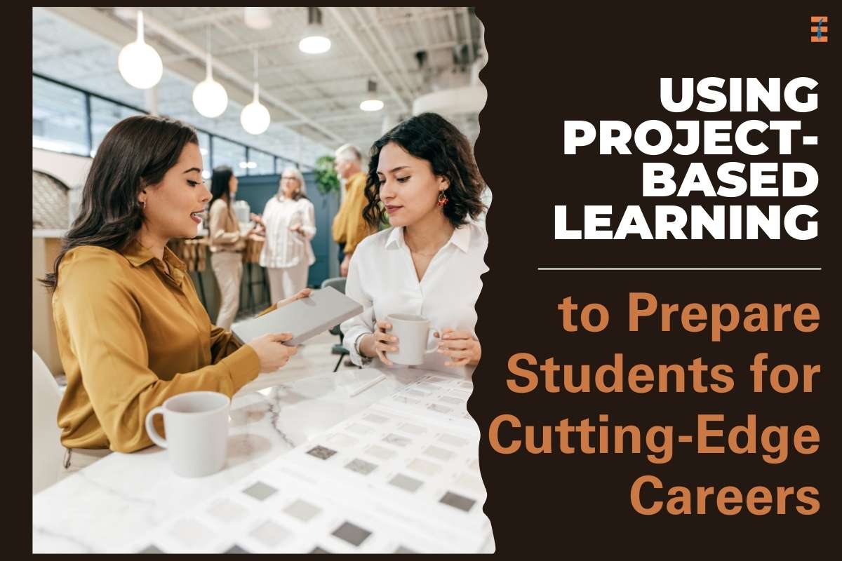 Using Project-based Learning To Prepare Students For Cutting-edge Careers