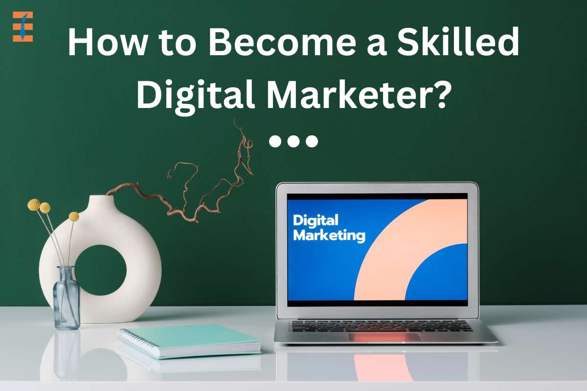 How to Become a Skilled Digital Marketer?