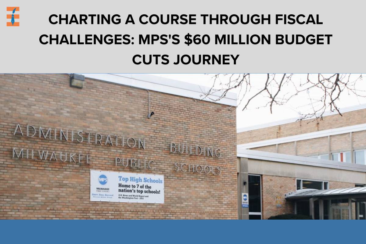 Charting a Course Through Fiscal Challenges: MPS's $60 Million Budget Cuts Journey