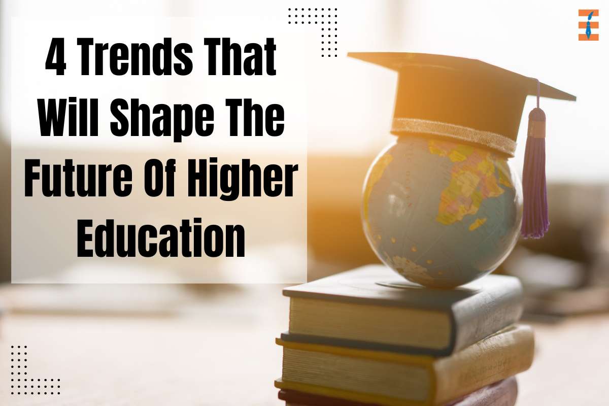 4 Trends That Will Shape The Future Of Higher Education