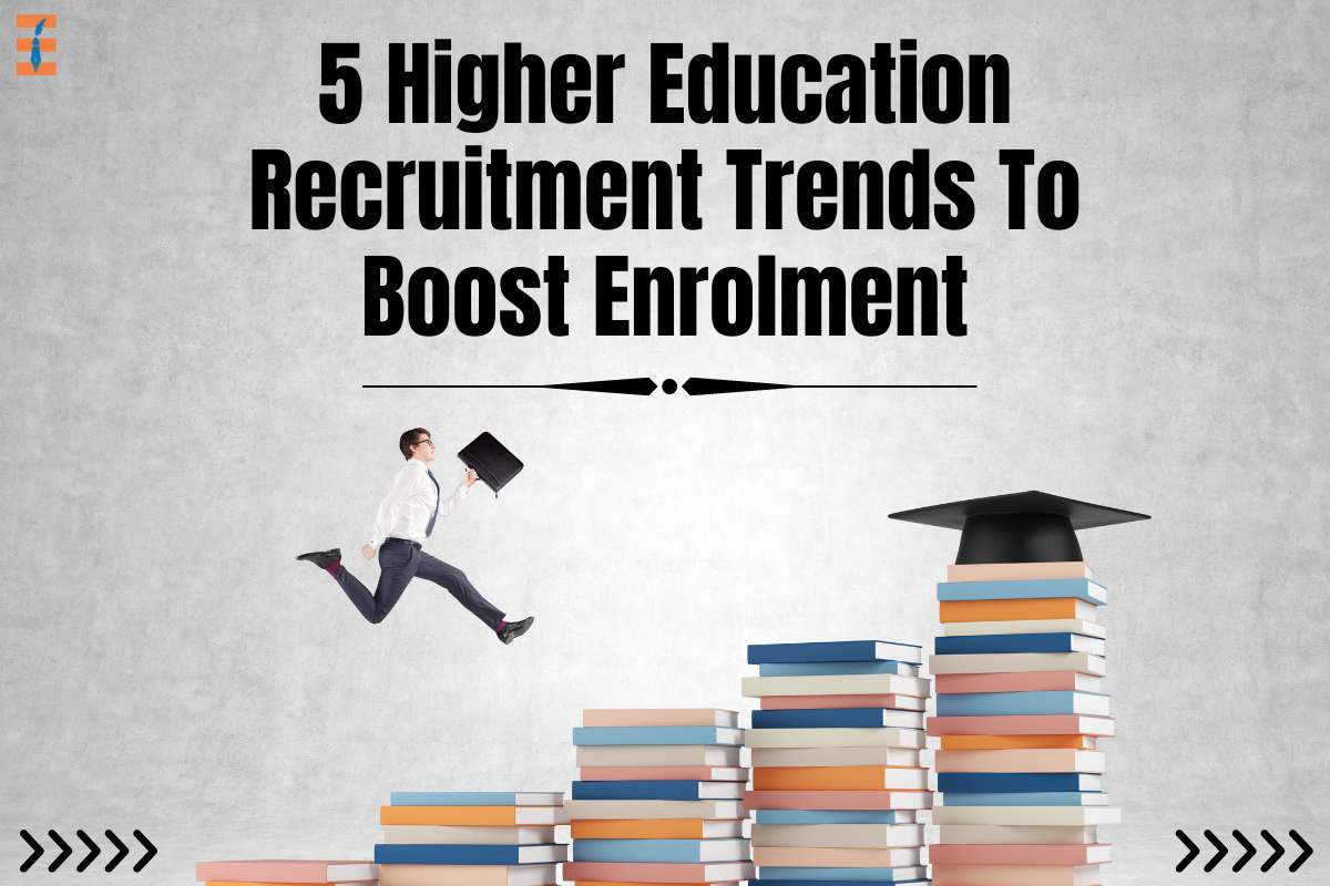 5 Higher Education Recruitment Trends To Boost Enrolment