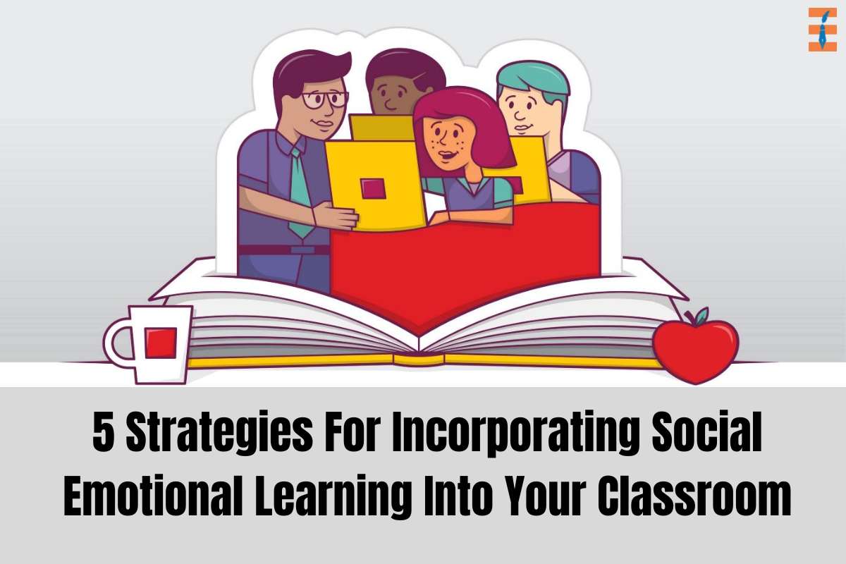 5 Strategies For Incorporating Social Emotional Learning Into Your Classroom