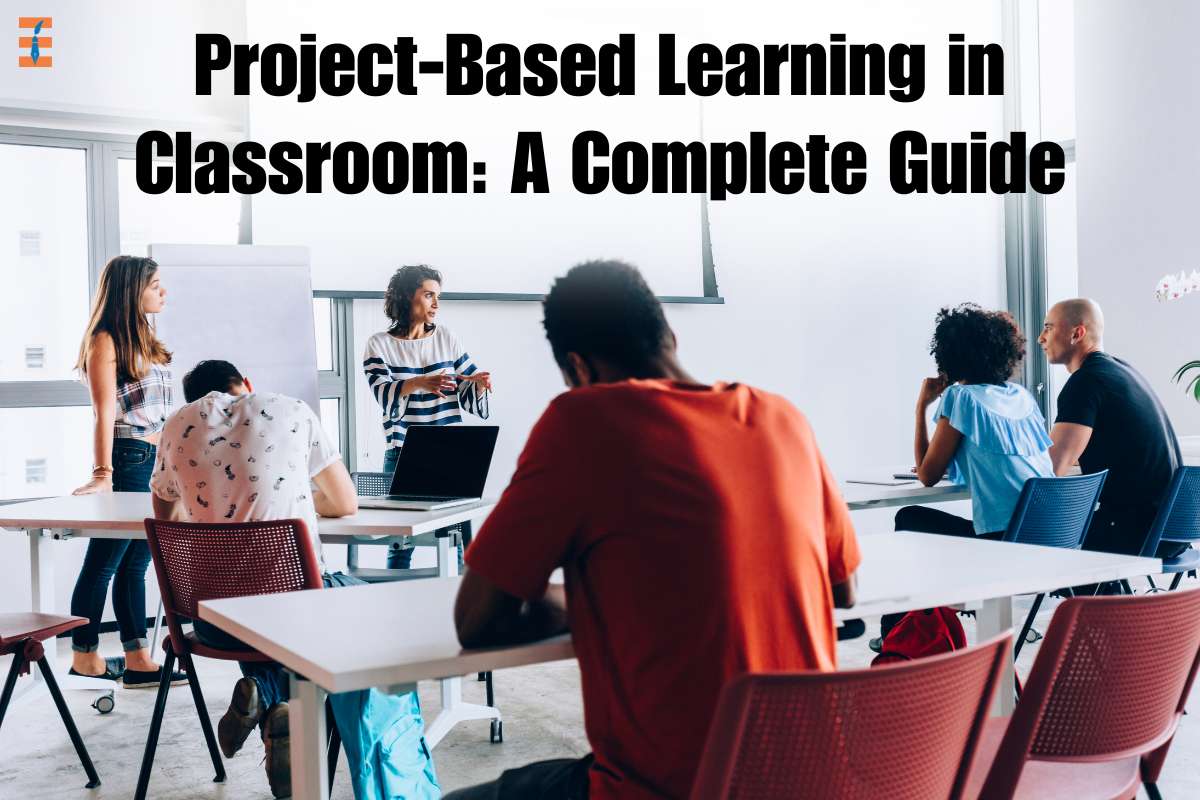 Project-Based Learning in Classroom: A Complete Guide
