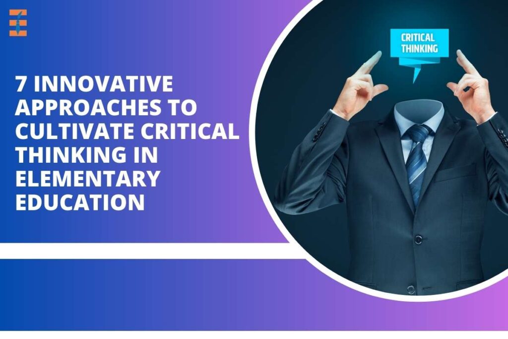 Elementary Education: 7 Innovative Approaches to Cultivate Critical Thinking | Future Education Magazine