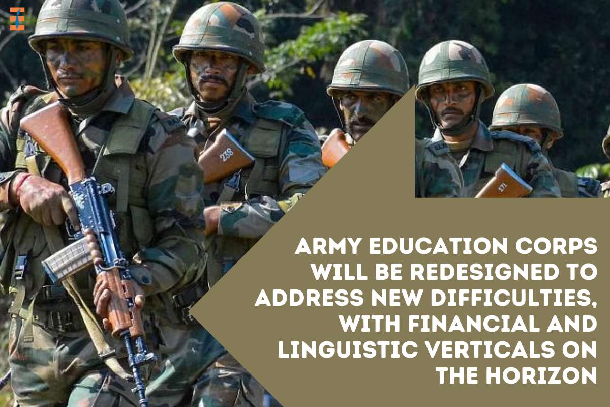 Army Education Corps Will Be Redesigned To Address New Difficulties, With Financial And Linguistic Verticals On The Horizon