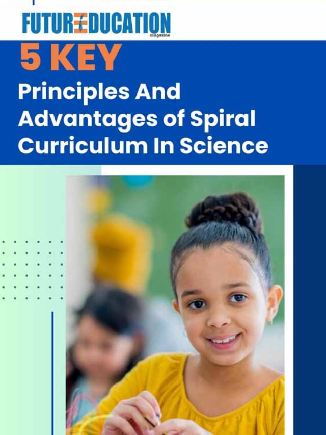 5 Key Principles And Advantages of Spiral Curriculum In Science | Future Education Magazine