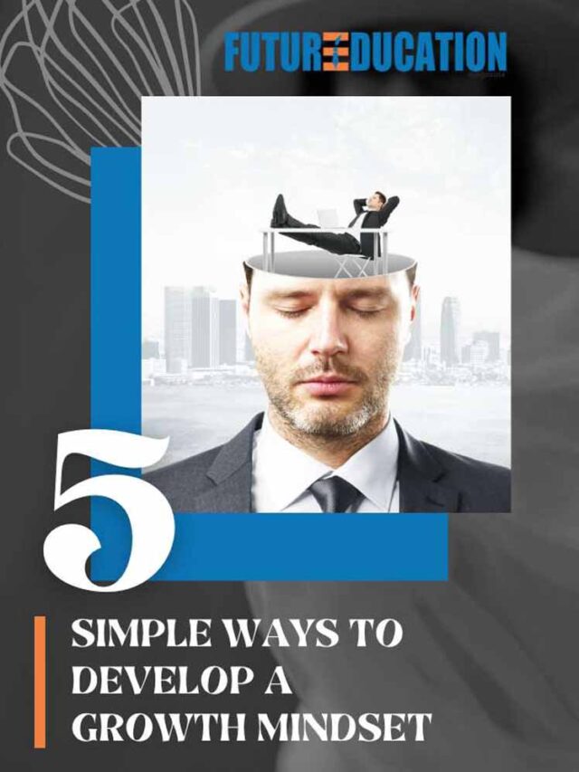 5 Simple Ways To Develop A Growth Mindset | Future Education Magazine