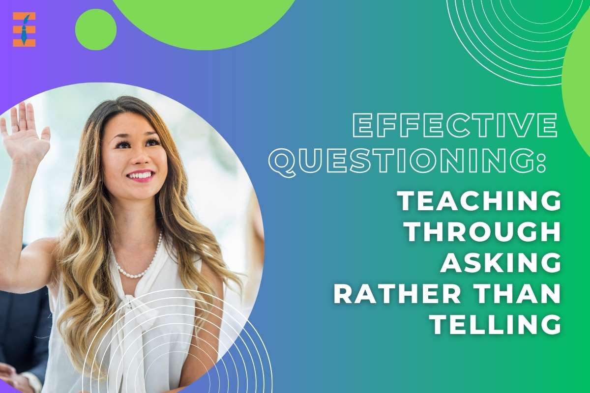 Effective Questioning: Teaching Through Asking Rather Than Telling