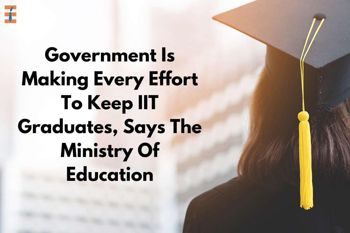 Government Is Making Every Effort To Keep IIT Graduates, Says The Ministry Of Education