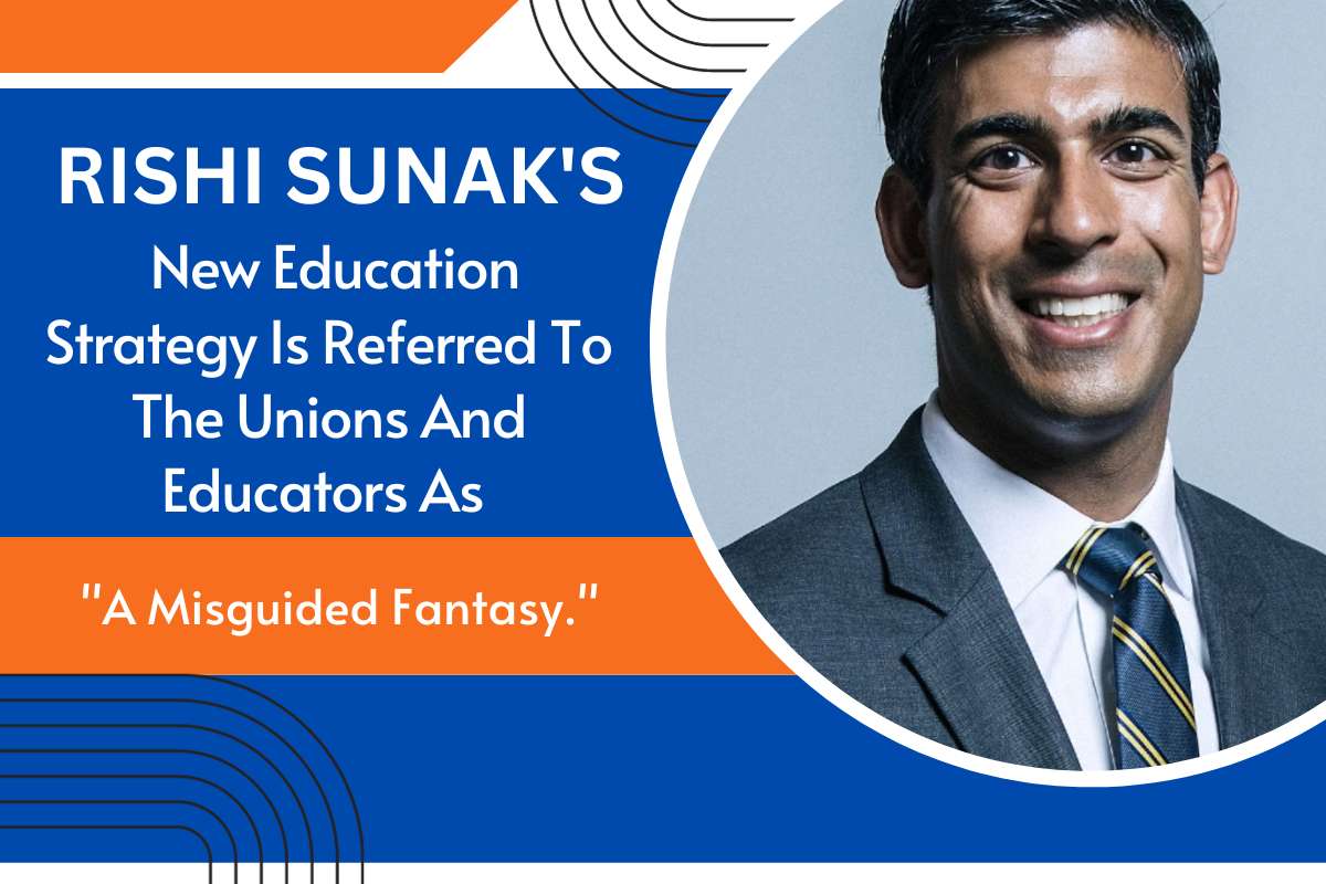 Rishi Sunak's New Education Strategy Is Referred To The Unions And Educators As "A Misguided Fantasy."