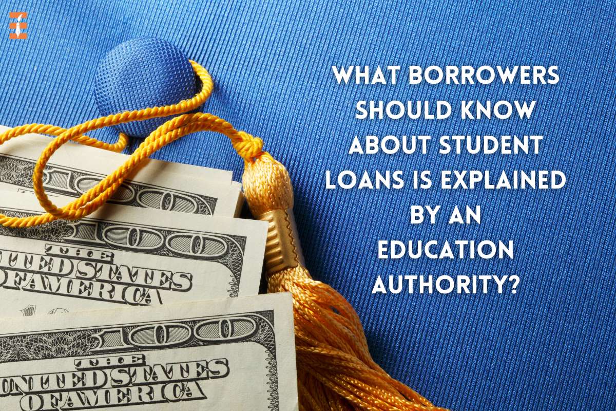 What Borrowers Should Know About Student Loans Is Explained By An Education Authority?